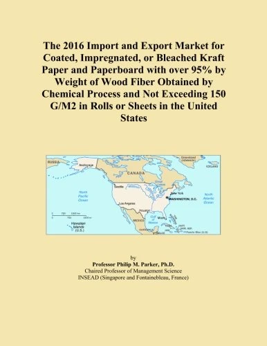 The 2016 Import and Export Market for Coated, Impregnated, or Bleached Kraft Paper and Paperboard with over 95% by Weight of Wood Fiber Obtained by ... G/M2 in Rolls or Sheets in the United States