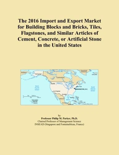 The 2016 Import and Export Market for Building Blocks and Bricks, Tiles, Flagstones, and Similar Articles of Cement, Concrete, or Artificial Stone in the United States