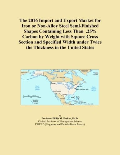 The 2016 Import and Export Market for Iron or Non-Alloy Steel Semi-Finished Shapes Containing Less Than .25% Carbon by Weight with Square Cross ... Twice the Thickness in the United States