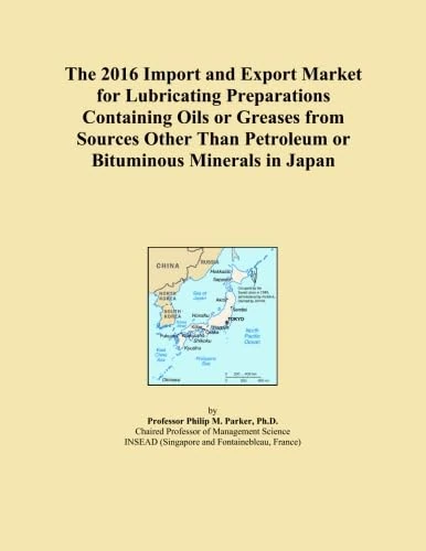 The 2016 Import and Export Market for Lubricating Preparations Containing Oils or Greases from Sources Other Than Petroleum or Bituminous Minerals in Japan