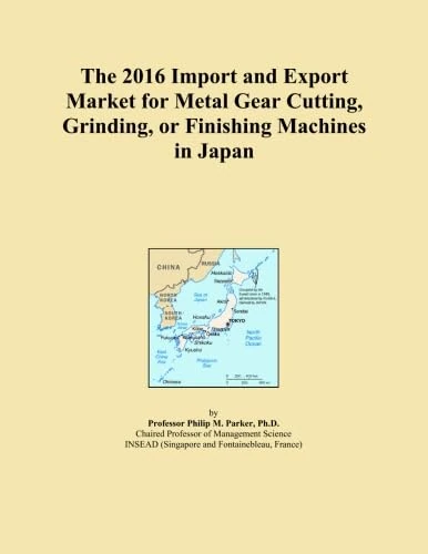 The 2016 Import and Export Market for Metal Gear Cutting, Grinding, or Finishing Machines in Japan
