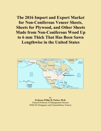 The 2016 Import and Export Market for Non-Coniferous Veneer Sheets, Sheets for Plywood, and Other Sheets Made from Non-Coniferous Wood Up to 6 mm ... Has Been Sawn Lengthwise in the United States