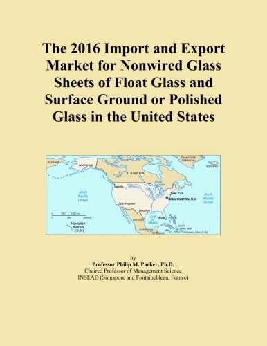The 2016 Import and Export Market for Nonwired Glass Sheets of Float Glass and Surface Ground or Polished Glass in the United States