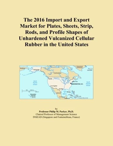 The 2016 Import and Export Market for Plates, Sheets, Strip, Rods, and Profile Shapes of Unhardened Vulcanized Cellular Rubber in the United States