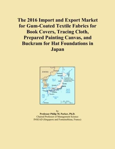 The 2016 Import and Export Market for Gum-Coated Textile Fabrics for Book Covers, Tracing Cloth, Prepared Painting Canvas, and Buckram for Hat Foundations in Japan