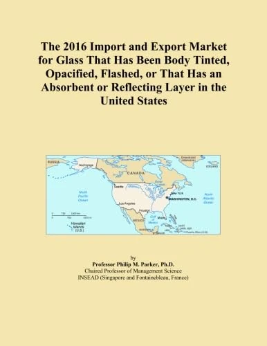 The 2016 Import and Export Market for Glass That Has Been Body Tinted, Opacified, Flashed, or That Has an Absorbent or Reflecting Layer in the United States
