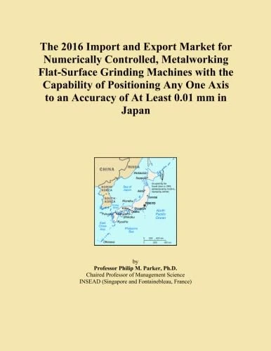 The 2016 Import and Export Market for Numerically Controlled, Metalworking Flat-Surface Grinding Machines with the Capability of Positioning Any One Axis to an Accuracy of At Least 0.01 mm in Japan