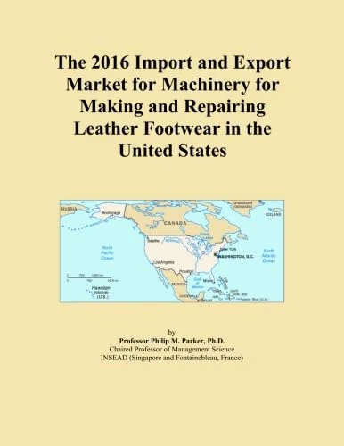 The 2016 Import and Export Market for Machinery for Making and Repairing Leather Footwear in the United States