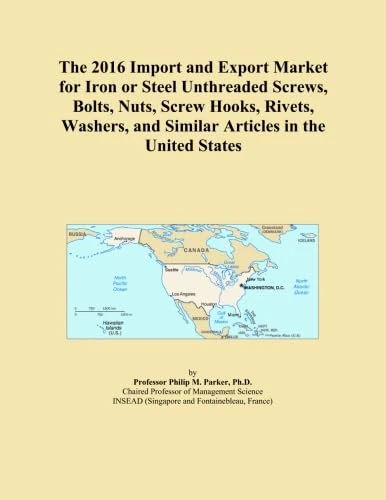 The 2016 Import and Export Market for Iron or Steel Unthreaded Screws, Bolts, Nuts, Screw Hooks, Rivets, Washers, and Similar Articles in the United States