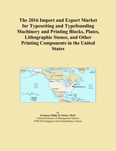 The 2016 Import and Export Market for Typesetting and Typefounding Machinery and Printing Blocks, Plates, Lithographic Stones, and Other Printing Components in the United States