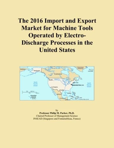 The 2016 Import and Export Market for Machine Tools Operated by Electro-Discharge Processes in the United States