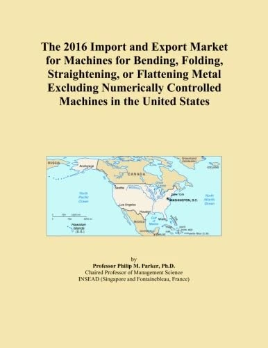 The 2016 Import and Export Market for Machines for Bending, Folding, Straightening, or Flattening Metal Excluding Numerically Controlled Machines in the United States