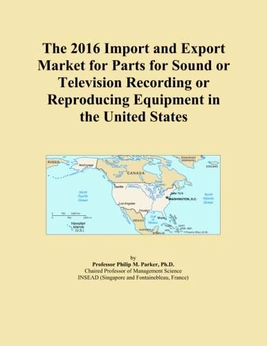 The 2016 Import and Export Market for Parts for Sound or Television Recording or Reproducing Equipment in the United States