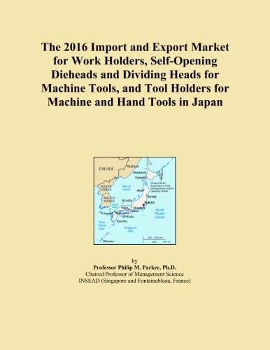 The 2016 Import and Export Market for Work Holders, Self-Opening Dieheads and Dividing Heads for Machine Tools, and Tool Holders for Machine and Hand Tools in Japan