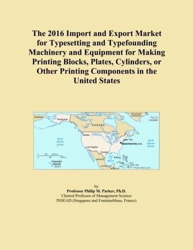 The 2016 Import and Export Market for Typesetting and Typefounding Machinery and Equipment for Making Printing Blocks, Plates, Cylinders, or Other Printing Components in the United States