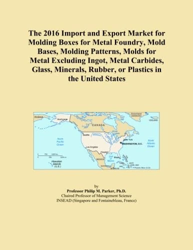 The 2016 Import and Export Market for Molding Boxes for Metal Foundry, Mold Bases, Molding Patterns, Molds for Metal Excluding Ingot, Metal Carbides, ... Rubber, or Plastics in the United States
