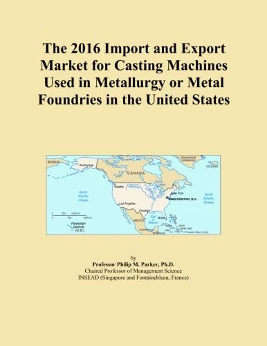 The 2016 Import and Export Market for Casting Machines Used in Metallurgy or Metal Foundries in the United States