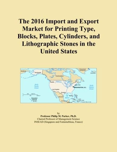 The 2016 Import and Export Market for Printing Type, Blocks, Plates, Cylinders, and Lithographic Stones in the United States