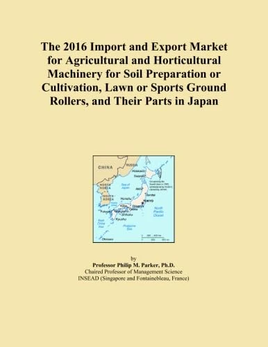 The 2016 Import and Export Market for Agricultural and Horticultural Machinery for Soil Preparation or Cultivation, Lawn or Sports Ground Rollers, and Their Parts in Japan
