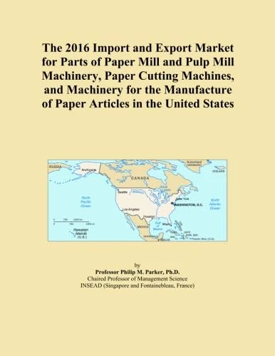 The 2016 Import and Export Market for Parts of Paper Mill and Pulp Mill Machinery, Paper Cutting Machines, and Machinery for the Manufacture of Paper Articles in the United States