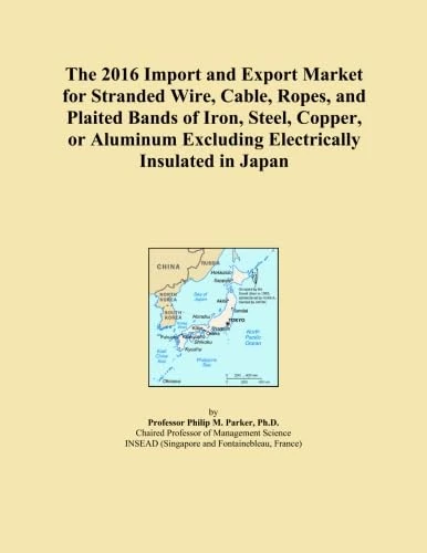 The 2016 Import and Export Market for Stranded Wire, Cable, Ropes, and Plaited Bands of Iron, Steel, Copper, or Aluminum Excluding Electrically Insulated in Japan