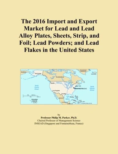 The 2016 Import and Export Market for Lead and Lead Alloy Plates, Sheets, Strip, and Foil; Lead Powders; and Lead Flakes in the United States