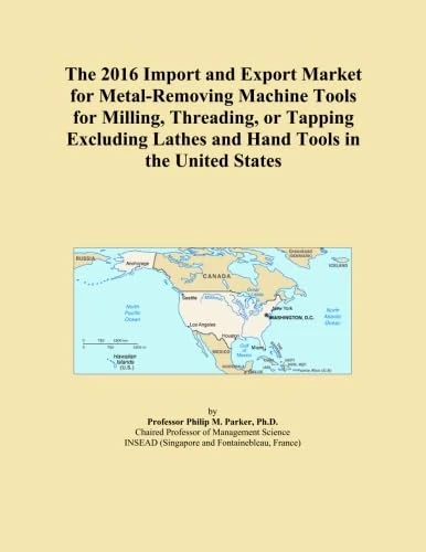 The 2016 Import and Export Market for Metal-Removing Machine Tools for Milling, Threading, or Tapping Excluding Lathes and Hand Tools in the United States