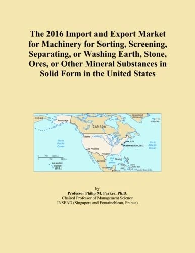 The 2016 Import and Export Market for Machinery for Sorting, Screening, Separating, or Washing Earth, Stone, Ores, or Other Mineral Substances in Solid Form in the United States
