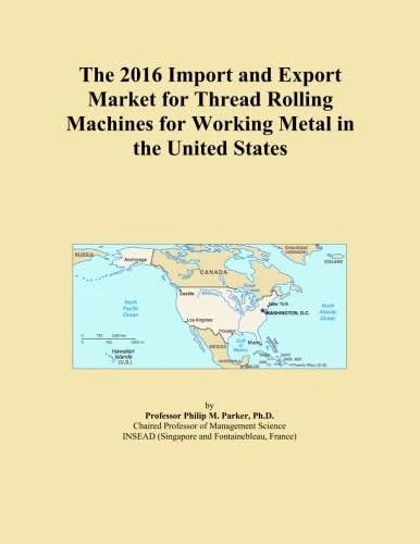 The 2016 Import and Export Market for Thread Rolling Machines for Working Metal in the United States