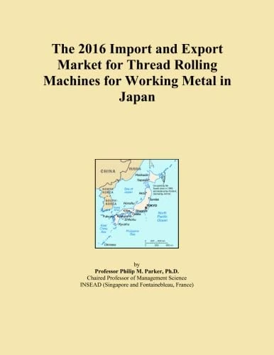 The 2016 Import and Export Market for Thread Rolling Machines for Working Metal in Japan