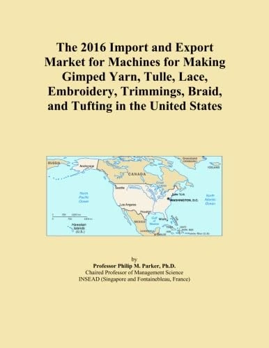 The 2016 Import and Export Market for Machines for Making Gimped Yarn, Tulle, Lace, Embroidery, Trimmings, Braid, and Tufting in the United States