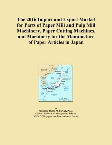 The 2016 Import and Export Market for Parts of Paper Mill and Pulp Mill Machinery, Paper Cutting Machines, and Machinery for the Manufacture of Paper Articles in Japan