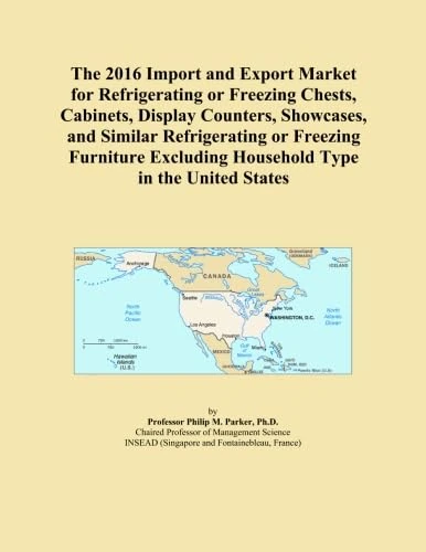 The 2016 Import and Export Market for Refrigerating or Freezing Chests, Cabinets, Display Counters, Showcases, and Similar Refrigerating or Freezing ... Excluding Household Type in the United States