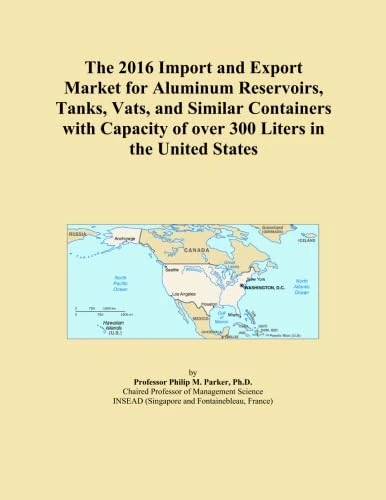 The 2016 Import and Export Market for Aluminum Reservoirs, Tanks, Vats, and Similar Containers with Capacity of over 300 Liters in the United States