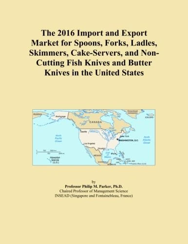 The 2016 Import and Export Market for Spoons, Forks, Ladles, Skimmers, Cake-Servers, and Non-Cutting Fish Knives and Butter Knives in the United States