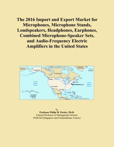 The 2016 Import and Export Market for Microphones, Microphone Stands, Loudspeakers, Headphones, Earphones, Combined Microphone-Speaker Sets, and ... Electric Amplifiers in the United States