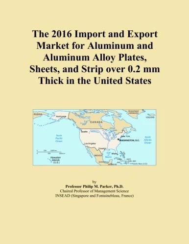 The 2016 Import and Export Market for Aluminum and Aluminum Alloy Plates, Sheets, and Strip over 0.2 mm Thick in the United States