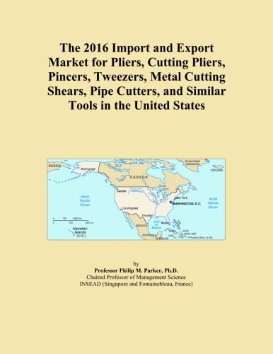 The 2016 Import and Export Market for Pliers, Cutting Pliers, Pincers, Tweezers, Metal Cutting Shears, Pipe Cutters, and Similar Tools in the United States