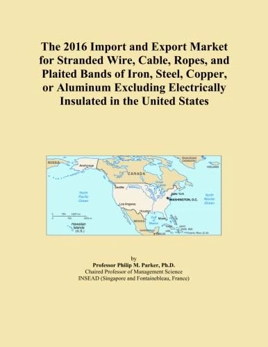 The 2016 Import and Export Market for Stranded Wire, Cable, Ropes, and Plaited Bands of Iron, Steel, Copper, or Aluminum Excluding Electrically Insulated in the United States