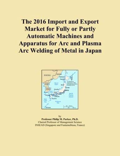 The 2016 Import and Export Market for Fully or Partly Automatic Machines and Apparatus for Arc and Plasma Arc Welding of Metal in Japan