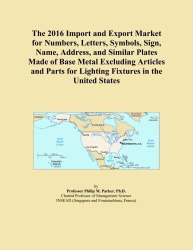 The 2016 Import and Export Market for Numbers, Letters, Symbols, Sign, Name, Address, and Similar Plates Made of Base Metal Excluding Articles and Parts for Lighting Fixtures in the United States