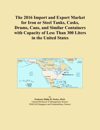 The 2016 Import and Export Market for Iron or Steel Tanks, Casks, Drums, Cans, and Similar Containers with Capacity of Less Than 300 Liters in the United States