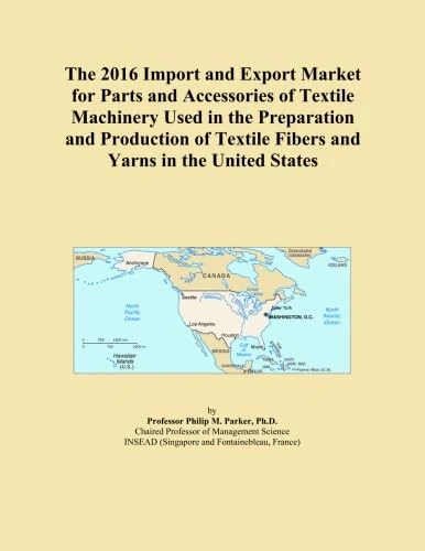 The 2016 Import and Export Market for Parts and Accessories of Textile Machinery Used in the Preparation and Production of Textile Fibers and Yarns in the United States