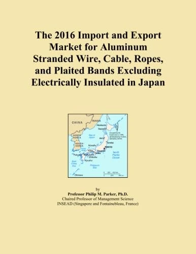 The 2016 Import and Export Market for Aluminum Stranded Wire, Cable, Ropes, and Plaited Bands Excluding Electrically Insulated in Japan