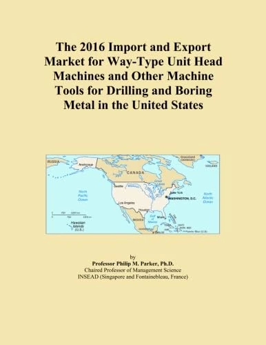 The 2016 Import and Export Market for Way-Type Unit Head Machines and Other Machine Tools for Drilling and Boring Metal in the United States