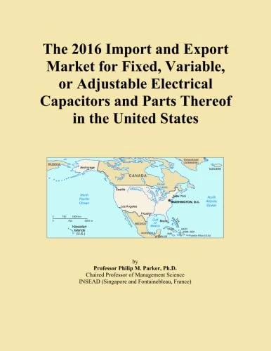 The 2016 Import and Export Market for Fixed, Variable, or Adjustable Electrical Capacitors and Parts Thereof in the United States