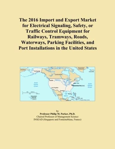 The 2016 Import and Export Market for Electrical Signaling, Safety, or Traffic Control Equipment for Railways, Tramways, Roads, Waterways, Parking ... and Port Installations in the United States