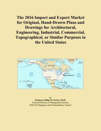 The 2016 Import and Export Market for Original, Hand-Drawn Plans and Drawings for Architectural, Engineering, Industrial, Commercial, Topographical, or Similar Purposes in the United States