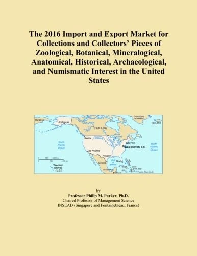The 2016 Import and Export Market for Collections and Collectors' Pieces of Zoological, Botanical, Mineralogical, Anatomical, Historical, Archaeological, and Numismatic Interest in the United States
