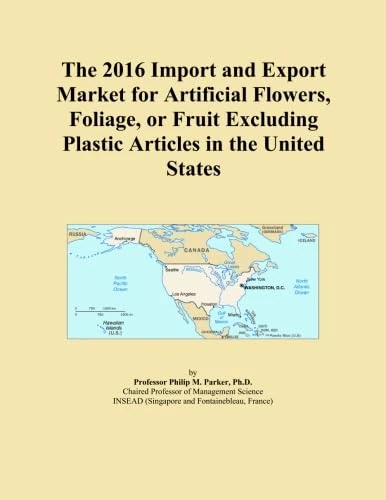 The 2016 Import and Export Market for Artificial Flowers, Foliage, or Fruit Excluding Plastic Articles in the United States